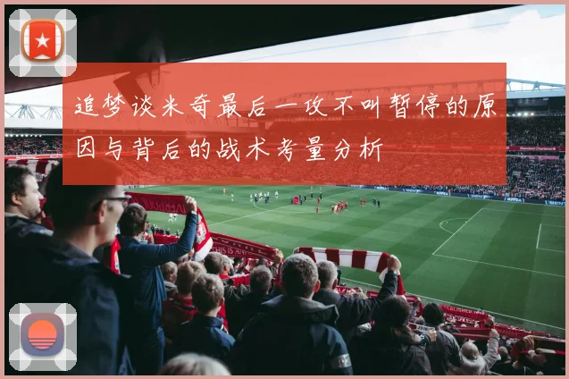 追梦谈米奇最后一攻不叫暂停的原因与背后的战术考量分析